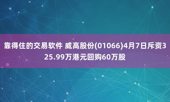 靠得住的交易软件 威高股份(01066)4月7日斥资325.99万港元回购60万股