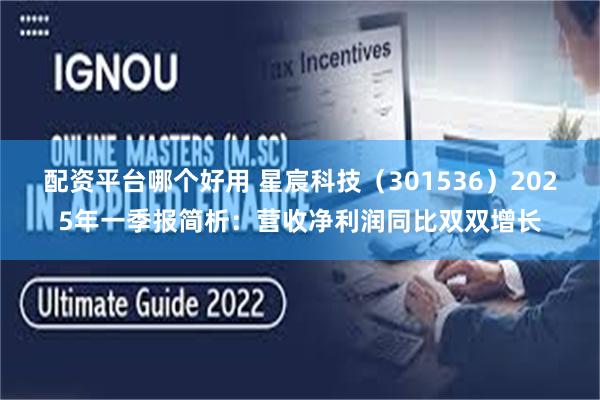 配资平台哪个好用 星宸科技（301536）2025年一季报简析：营收净利润同比双双增长